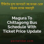 Magura To Chittagong Bus Schedule With Ticket Price Update By PortalsBD
