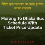 Merang To Dhaka Bus Schedule With Ticket Price Update By PortalsBD