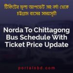 Norda To Chittagong Bus Schedule With Ticket Price Update By PortalsBD