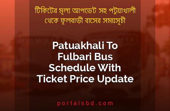 Patuakhali To Fulbari Bus Schedule With Ticket Price Update By PortalsBD