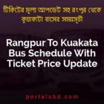 Rangpur To Kuakata Bus Schedule With Ticket Price Update By PortalsBD