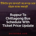Ruppur To Chittagong Bus Schedule With Ticket Price Update By PortalsBD