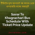 Savar To Khagrachari Bus Schedule With Ticket Price Update By PortalsBD