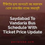 Saydabad To Vandaria Bus Schedule With Ticket Price Update By PortalsBD