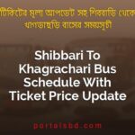 Shibbari To Khagrachari Bus Schedule With Ticket Price Update By PortalsBD