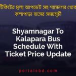 Shyamnagar To Kalapara Bus Schedule With Ticket Price Update By PortalsBD