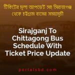 Sirajganj To Chittagong Bus Schedule With Ticket Price Update By PortalsBD