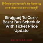 Sirajganj To Coxs Bazar Bus Schedule With Ticket Price Update By PortalsBD