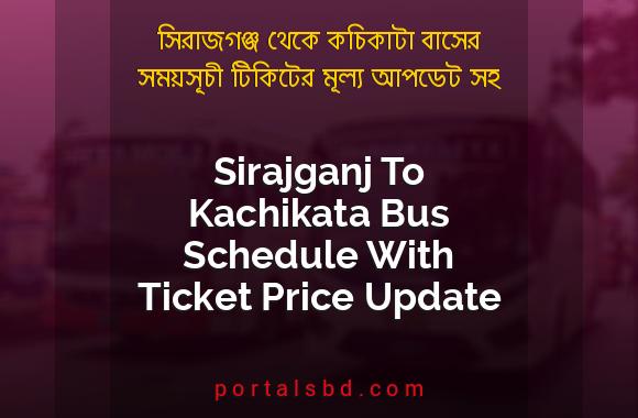 Sirajganj To Kachikata Bus Schedule With Ticket Price Update By PortalsBD