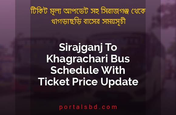 Sirajganj To Khagrachari Bus Schedule With Ticket Price Update By PortalsBD