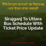 Sirajganj To Uttara Bus Schedule With Ticket Price Update By PortalsBD