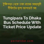 Tungipara To Dhaka Bus Schedule With Ticket Price Update By PortalsBD