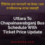 Uttara To Chapainawabganj Bus Schedule With Ticket Price Update By PortalsBD
