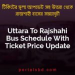 Uttara To Rajshahi Bus Schedule With Ticket Price Update By PortalsBD