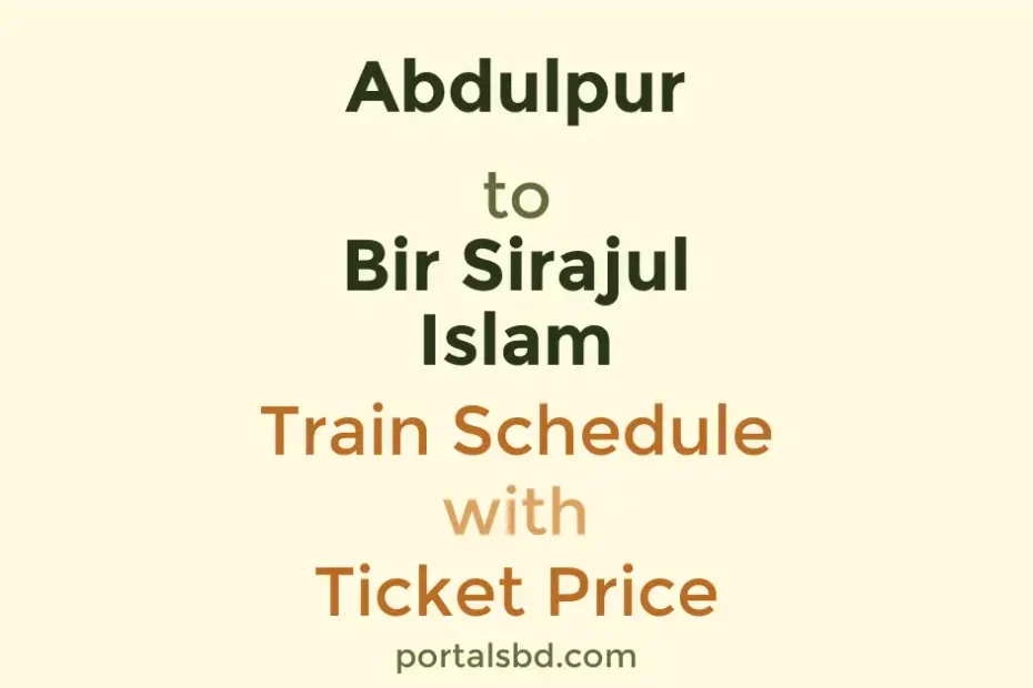 Abdulpur to Bir Sirajul Islam Train Schedule with Ticket Price