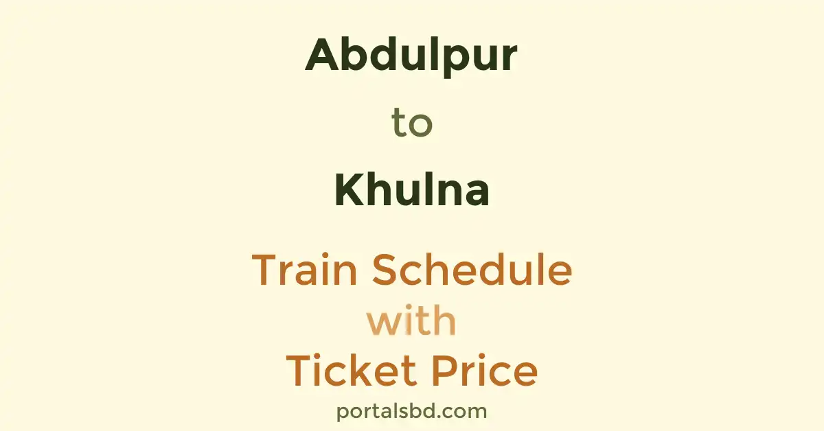Abdulpur to Khulna Train Schedule with Ticket Price