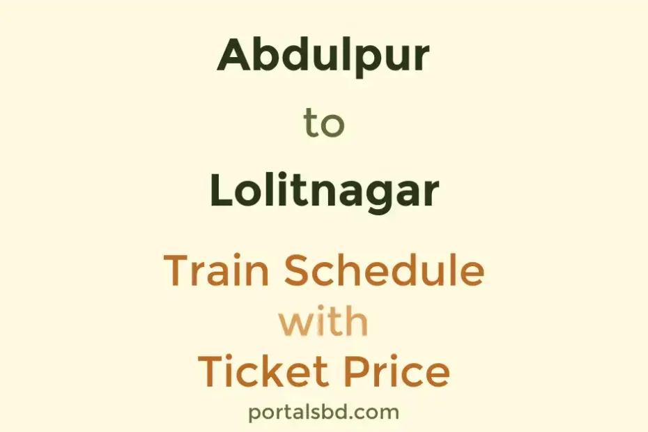 Abdulpur to Lolitnagar Train Schedule with Ticket Price