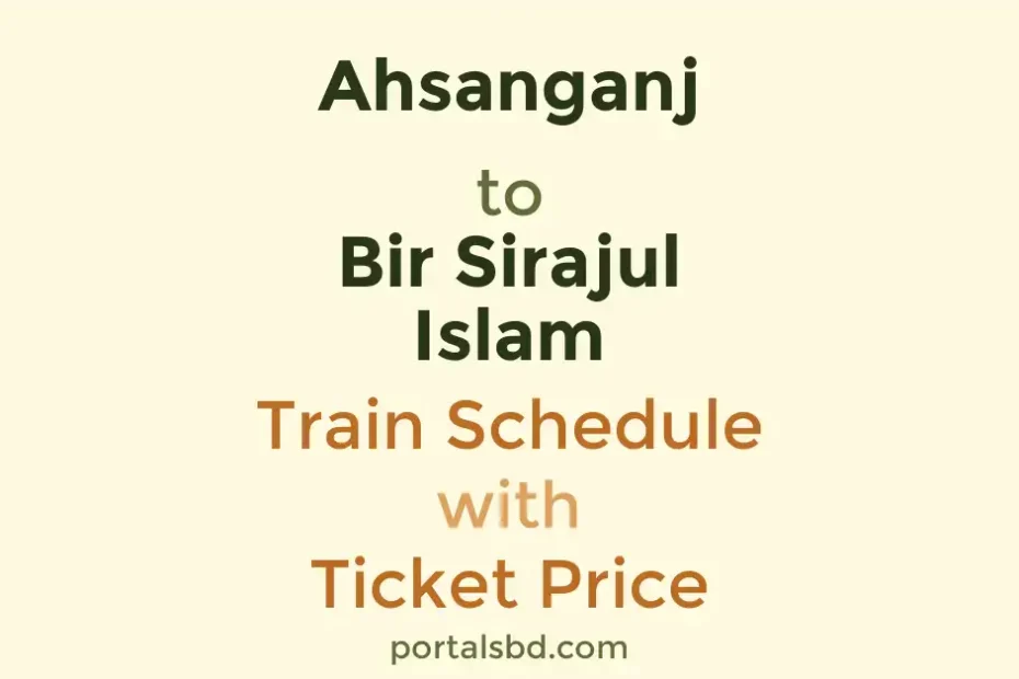 Ahsanganj to Bir Sirajul Islam Train Schedule with Ticket Price