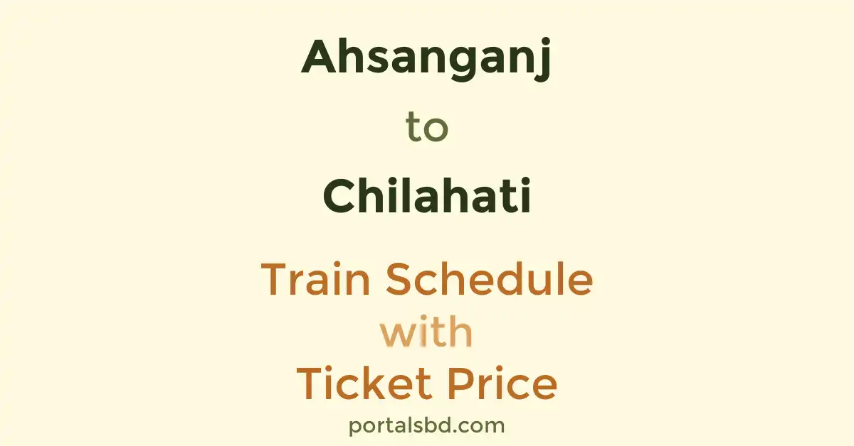 Ahsanganj to Chilahati Train Schedule with Ticket Price