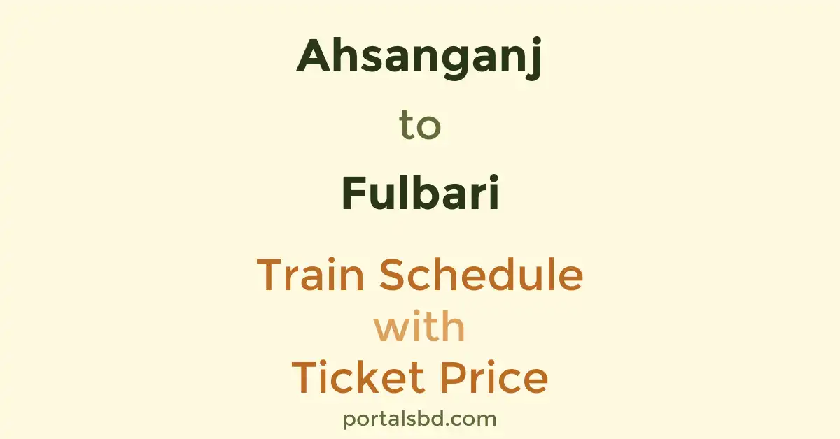 Ahsanganj to Fulbari Train Schedule with Ticket Price
