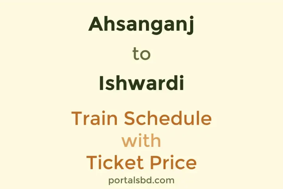 Ahsanganj to Ishwardi Train Schedule with Ticket Price
