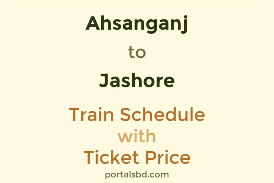 Ahsanganj to Jashore Train Schedule with Ticket Price