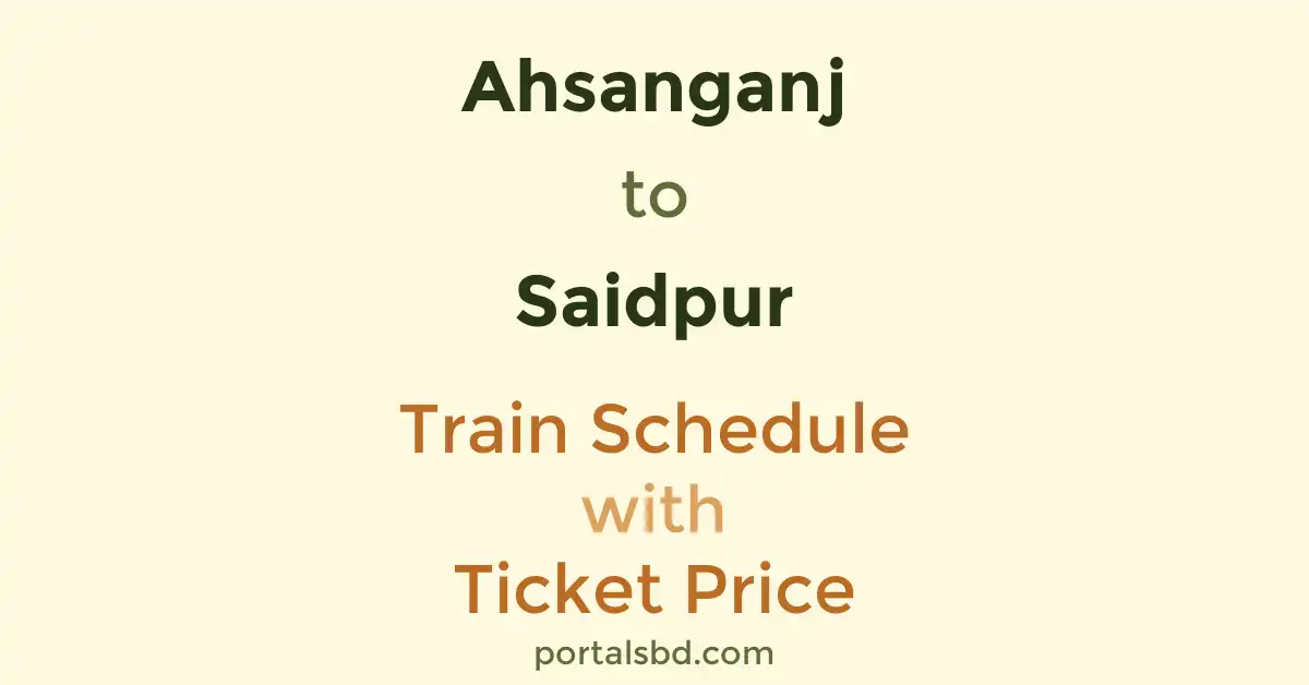 Ahsanganj to Saidpur Train Schedule with Ticket Price