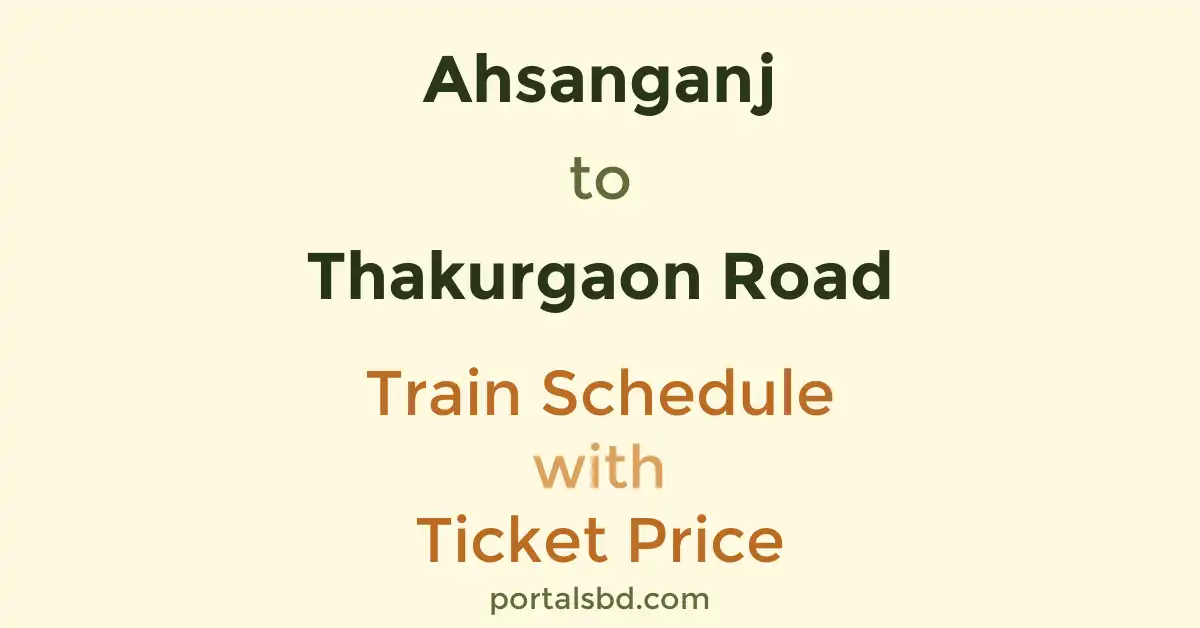 Ahsanganj to Thakurgaon Road Train Schedule with Ticket Price