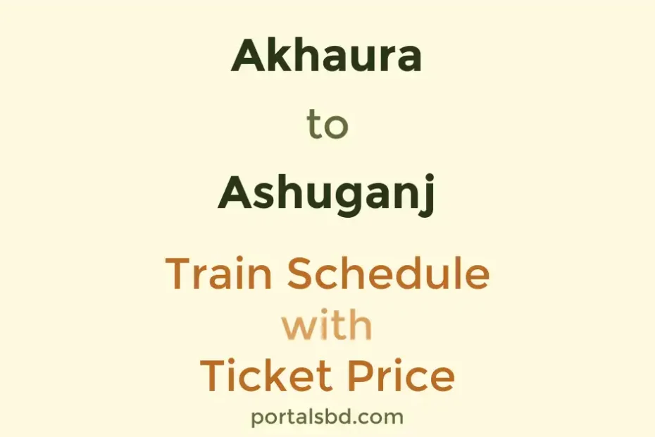 Akhaura to Ashuganj Train Schedule with Ticket Price