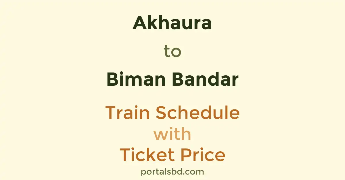 Akhaura to Biman Bandar Train Schedule with Ticket Price