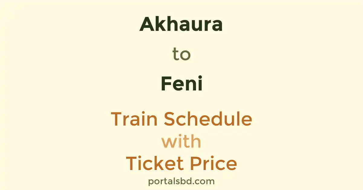 Akhaura to Feni Train Schedule with Ticket Price