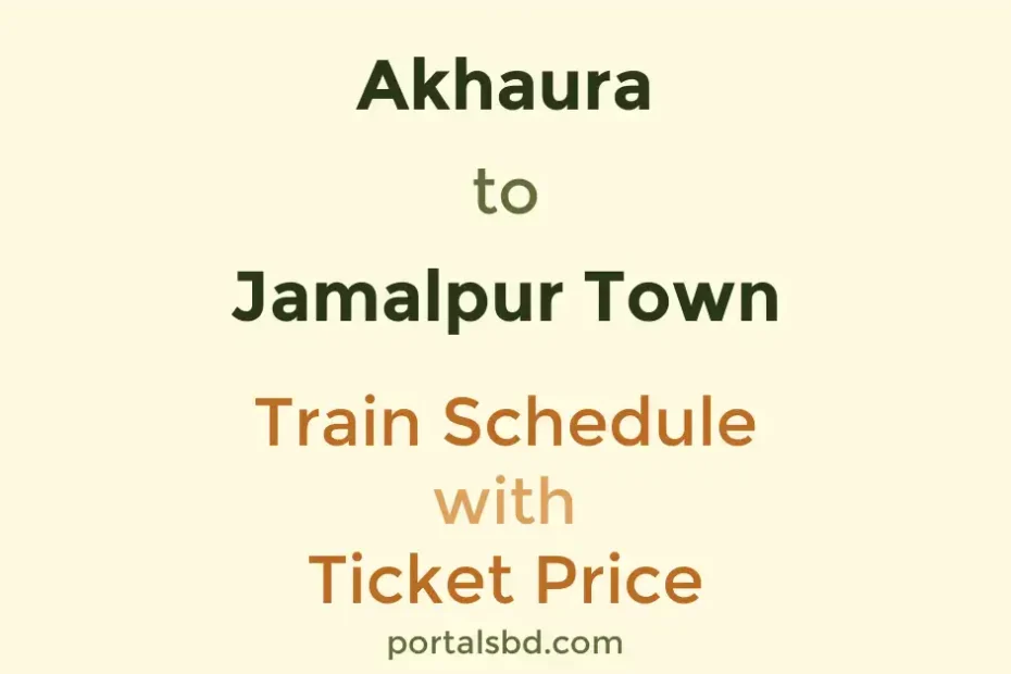 Akhaura to Jamalpur Town Train Schedule with Ticket Price