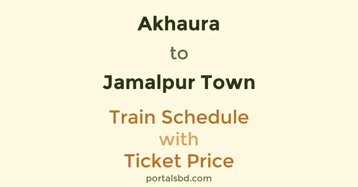 Akhaura to Jamalpur Town Train Schedule with Ticket Price