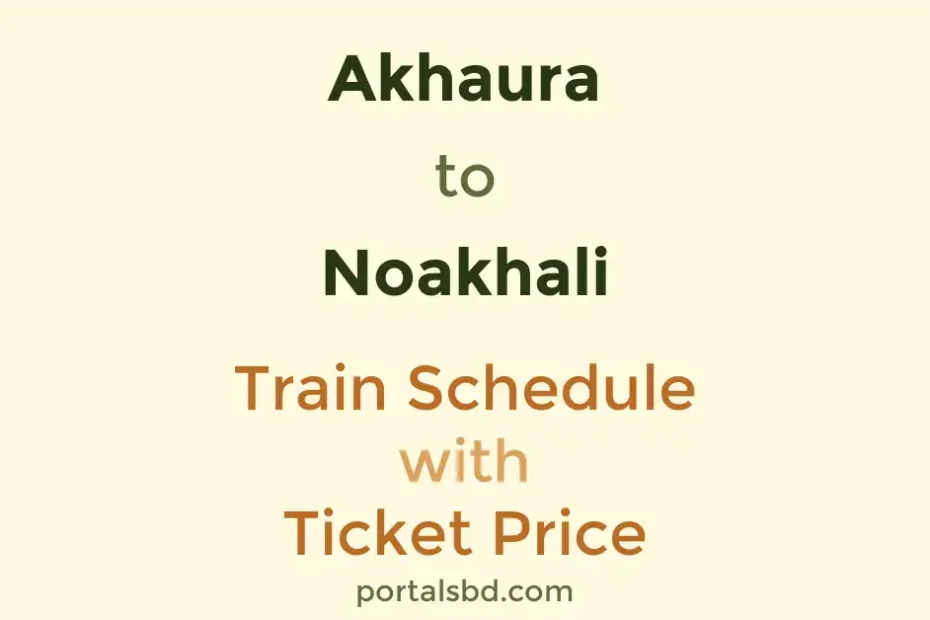Akhaura to Noakhali Train Schedule with Ticket Price