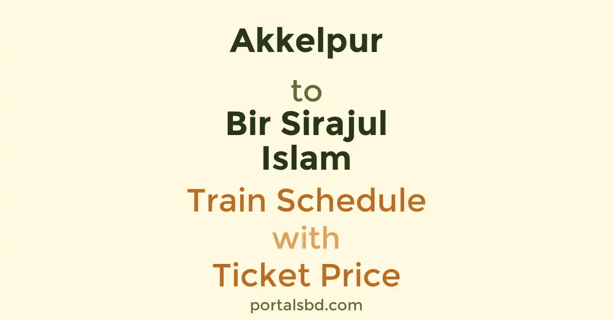 Akkelpur to Bir Sirajul Islam Train Schedule with Ticket Price