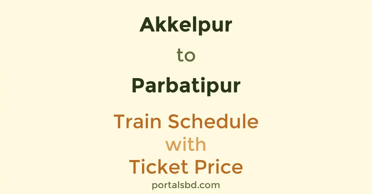 Akkelpur to Parbatipur Train Schedule with Ticket Price