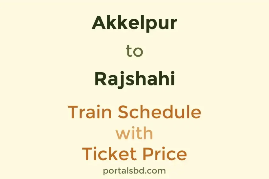 Akkelpur to Rajshahi Train Schedule with Ticket Price