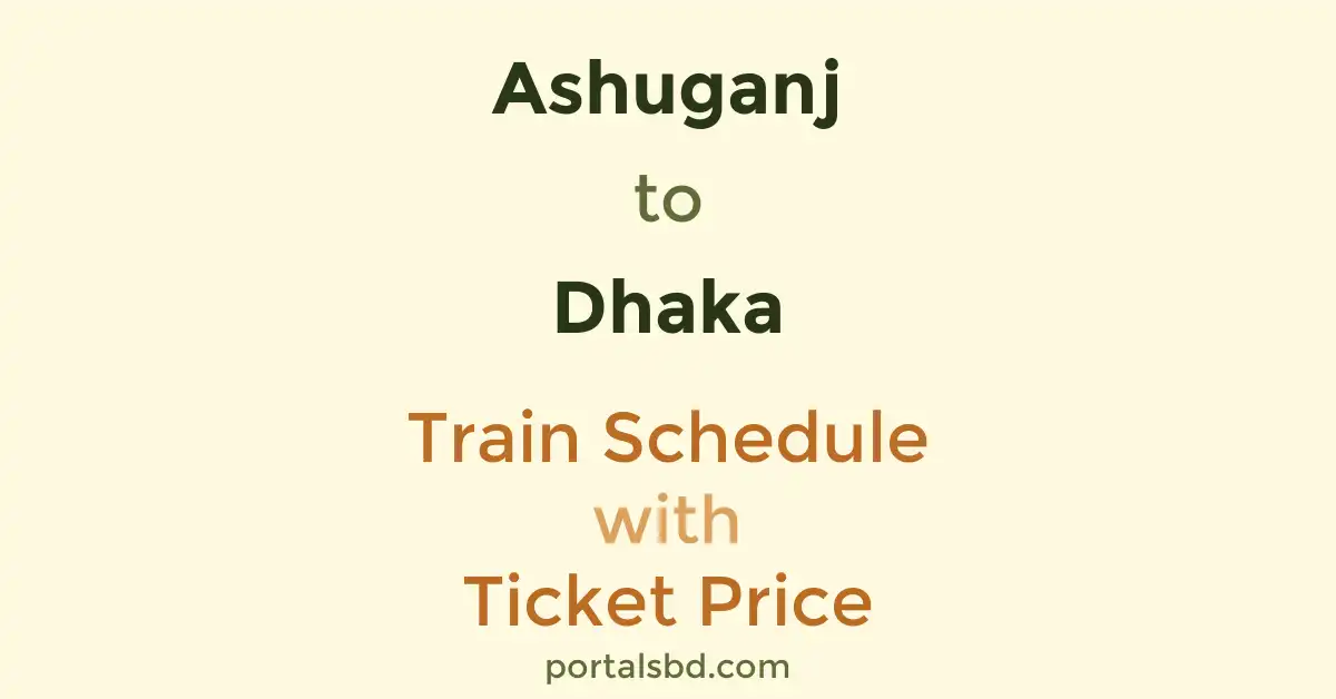 Ashuganj to Dhaka Train Schedule with Ticket Price