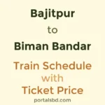 Bajitpur to Biman Bandar Train Schedule with Ticket Price