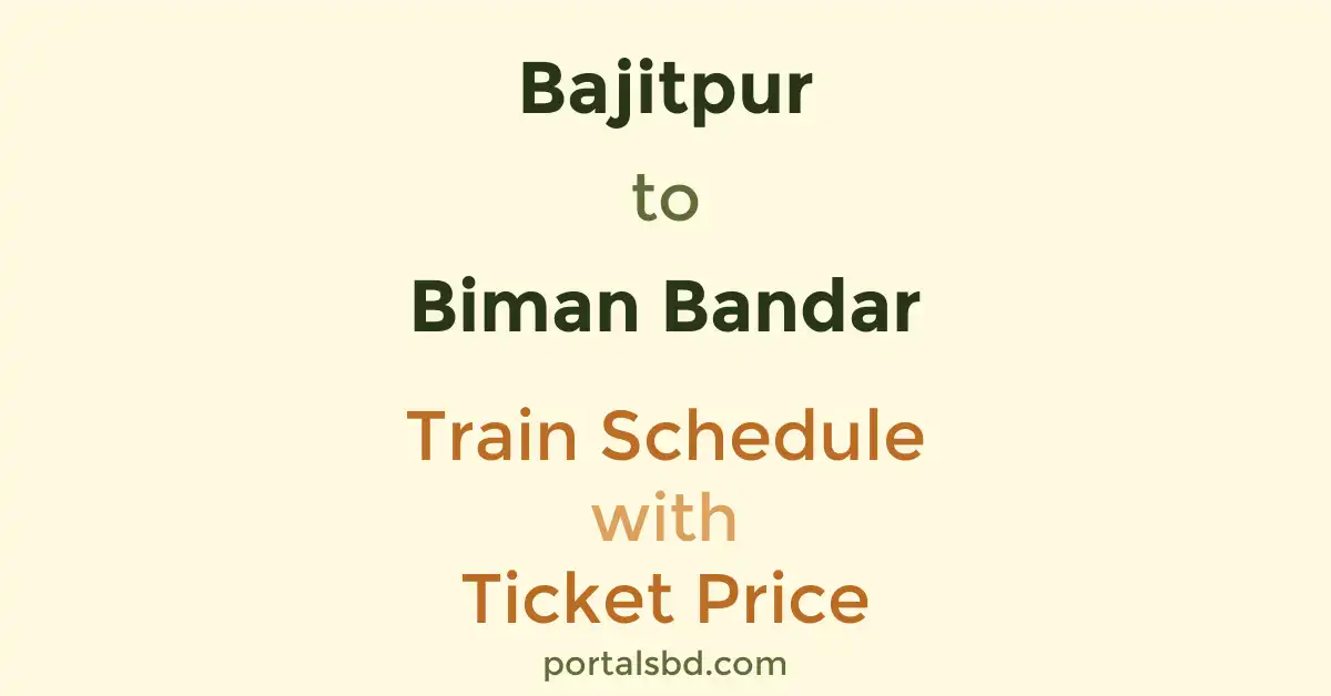 Bajitpur to Biman Bandar Train Schedule with Ticket Price