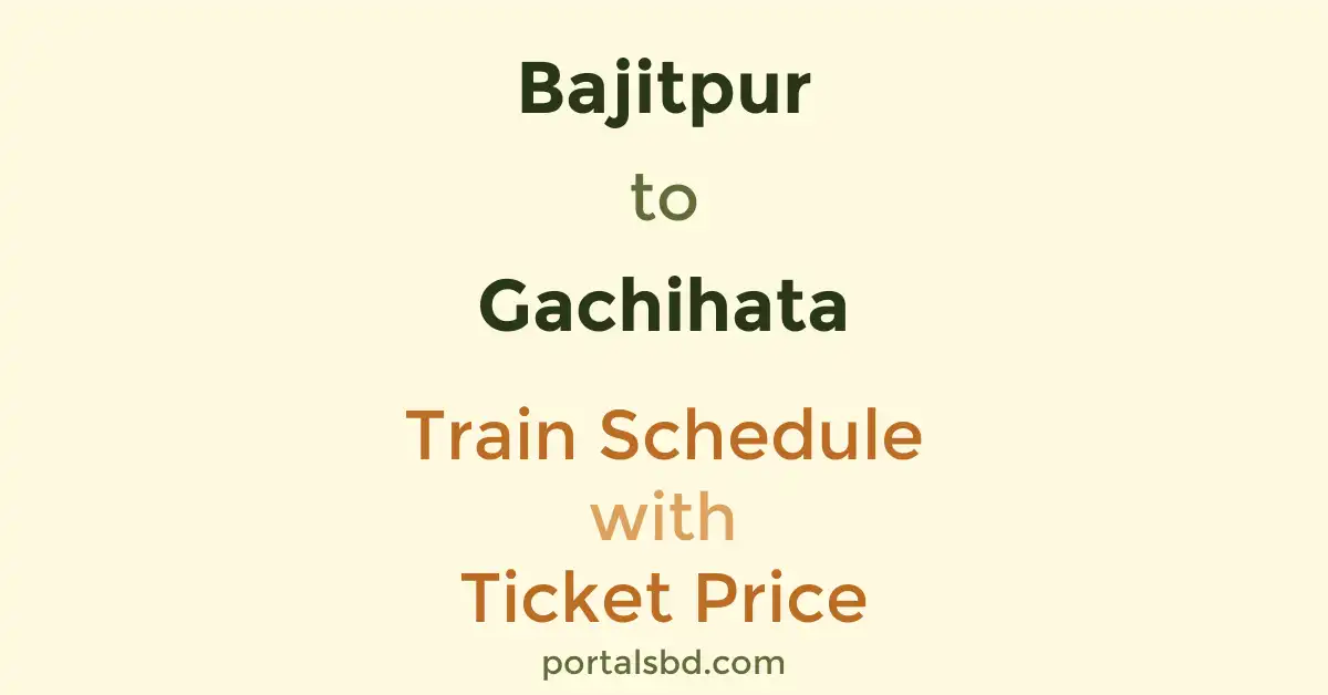 Bajitpur to Gachihata Train Schedule with Ticket Price