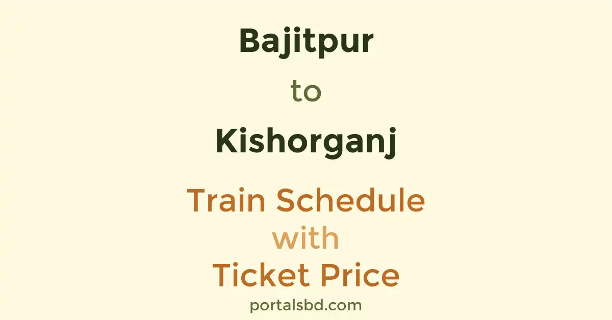 Bajitpur to Kishorganj Train Schedule with Ticket Price