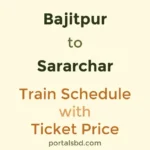 Bajitpur to Sararchar Train Schedule with Ticket Price