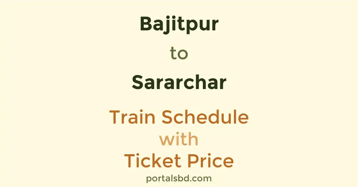 Bajitpur to Sararchar Train Schedule with Ticket Price