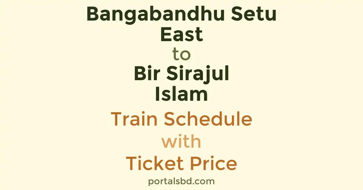 Bangabandhu Setu East to Bir Sirajul Islam Train Schedule with Ticket Price