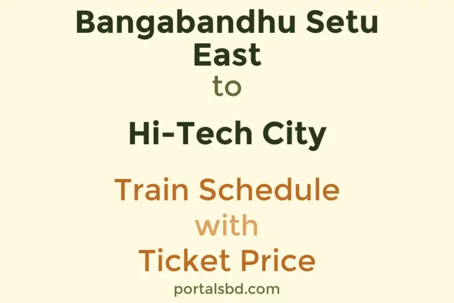 Bangabandhu Setu East to Hi Tech City Train Schedule with Ticket Price