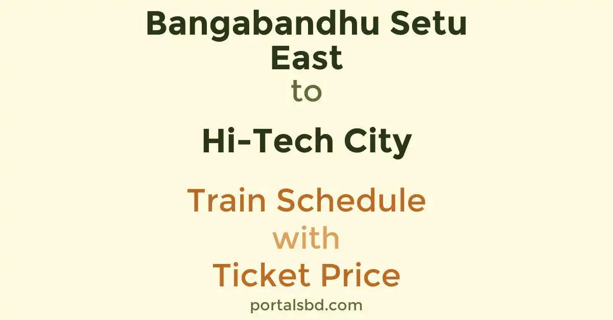 Bangabandhu Setu East to Hi-Tech City Train Schedule with Ticket Price