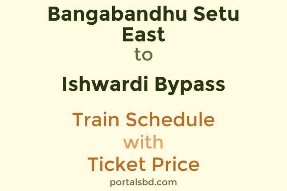 Bangabandhu Setu East to Ishwardi Bypass Train Schedule with Ticket Price