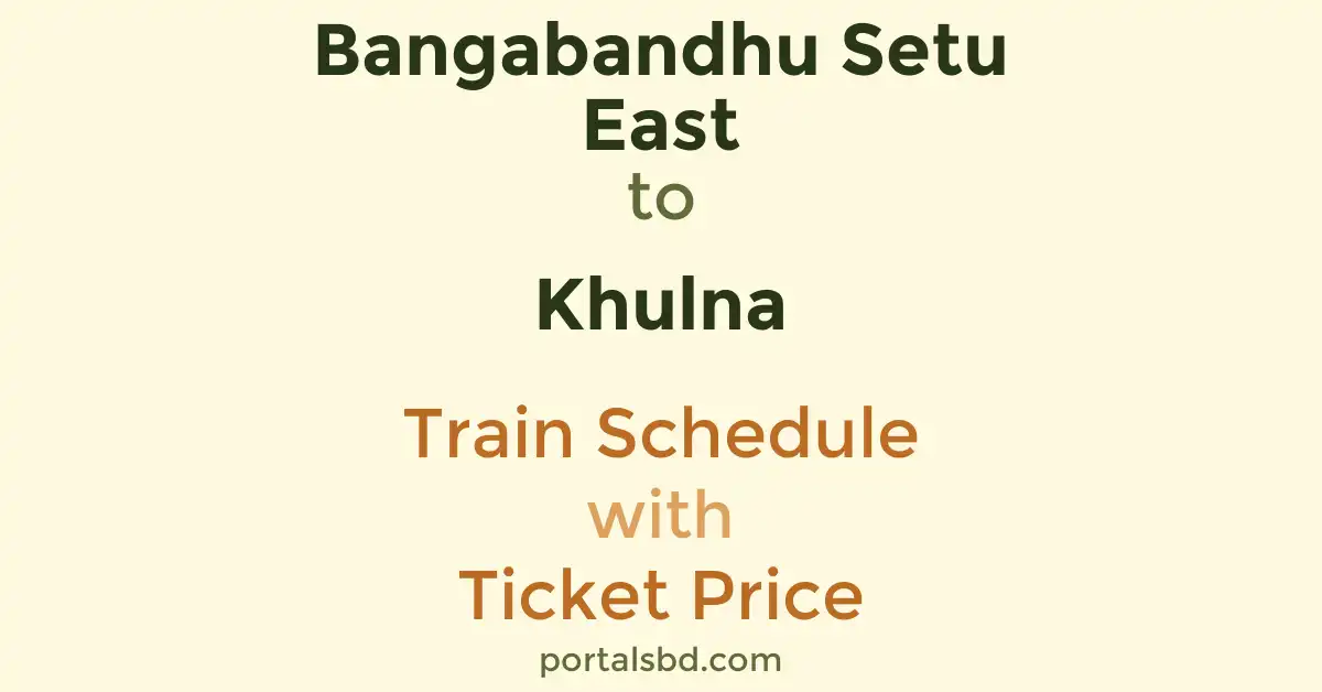 Bangabandhu Setu East to Khulna Train Schedule with Ticket Price