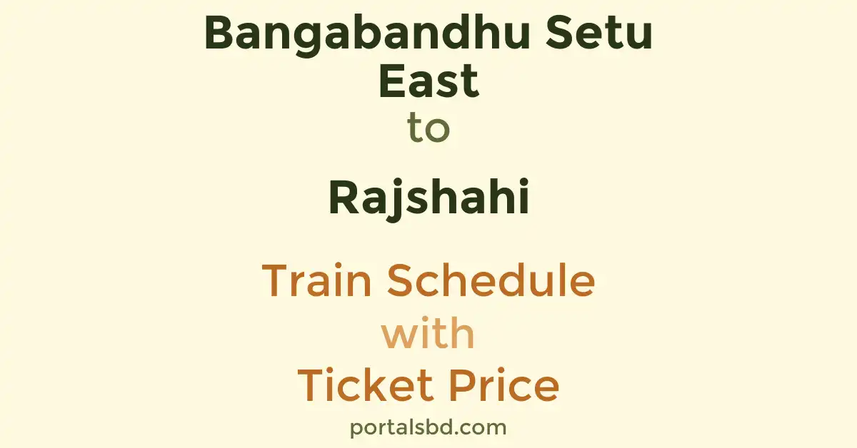 Bangabandhu Setu East to Rajshahi Train Schedule with Ticket Price